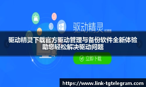 驱动精灵下载官方驱动管理与备份软件全新体验助您轻松解决驱动问题